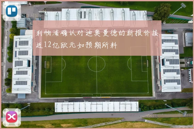 利物浦确认对迪奥曼德的新报价接近12亿欧元如预期所料